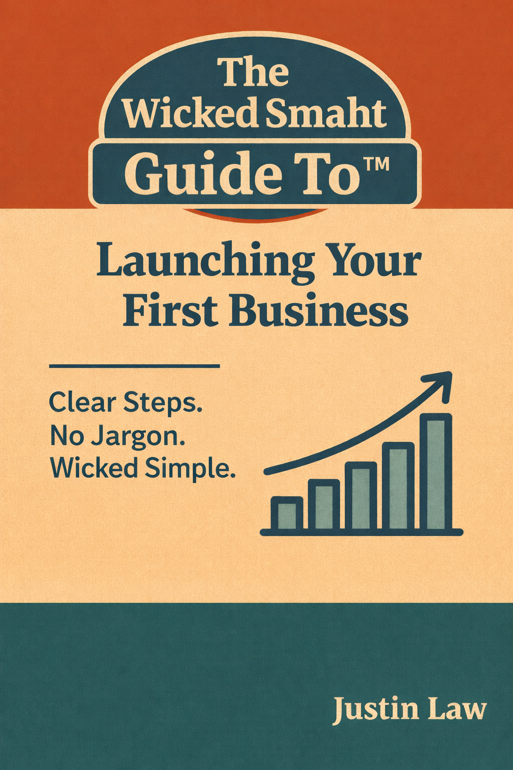 The Wicked Smaht Guide To™: Launching Your First Business: Because Smart People Don't Overcomplicate Things